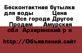 Бесконтактная бутылка для воды ESLOE › Цена ­ 1 590 - Все города Другое » Продам   . Амурская обл.,Архаринский р-н